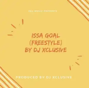 DJ Xclusive - Issa Goal (Freestyle)